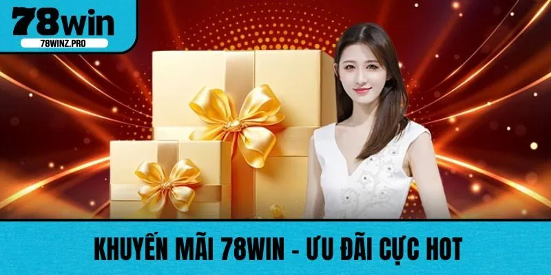 Khuyến Mãi 78WIN - Ưu Đãi Cực Hot Nhà Cái Dành Tặng Hội Viên