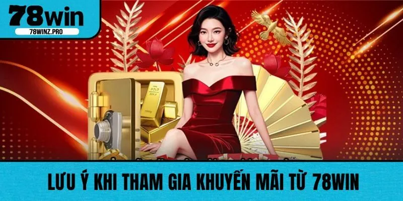 Nắm vững các lưu ý để không bỏ lỡ các khuyến mãi 78WIN
