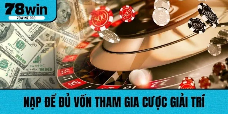 Nạp để đủ vốn tham gia cược giải trí