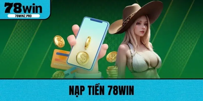 Nạp Tiền 78WIN - Hướng Dẫn Nhanh Chóng Và Tiện Lợi Nhất