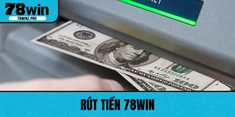 Rút Tiền 78WIN: Hướng Dẫn Chi Tiết Để Thực Hiện Nhanh Chóng